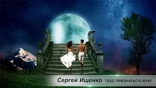 Сергей Ищенко - Тебе признаться хочу