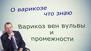 О варикозе вульвы и промежности. Видеобеседа для ВСЕХ и для врачей.