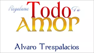 Regalame Todo Tu Amor - Alvaro Trespalacios [Tema Oficial Con Letra]