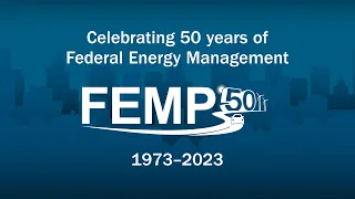 FEMP 50: Celebrating 50 Years of Federal Energy Management