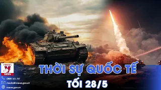 Thời sự Quốc tế tối 28/5.Nga hạ pháo Mỹ,giành lãnh thổ trọng yếu ở Kharkov;Hezbollah oanh tạc Israel