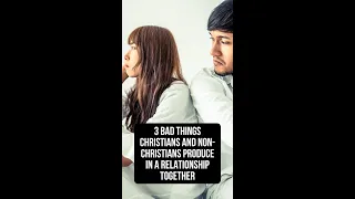 3 Bad Things Dating a Non-Christian Produces for a Christian