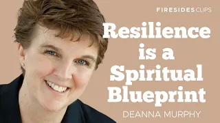 Resilience is A Spiritual Blueprint • DeAnna Murphy • Digital Firesides: Clips