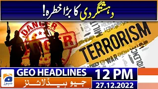 Geo Headlines Today 12 PM | A big threat to Pakistan? | 27th December 2022