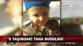 5 Yaşındaki Taha boğuldu - 21 Ağustos 2017