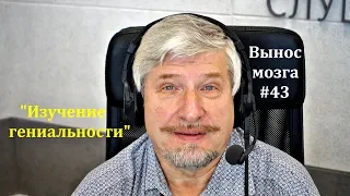 «Изучение гениальности» Сергей Савельев (Вынос мозга #43)