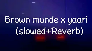 Yaari X Brown Munde || [Slowed+Reverb] || Punjabi Song 🎤🎤🎤🎤🎤