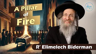 Vayimaen (וימאן) R' Elimelech Biderman - A Pillar of Fire