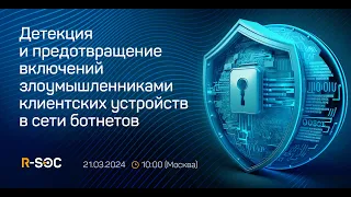 Вебинар "Детекция и предотвращение включений злоумышленниками клиентских устройств в сети ботнетов"