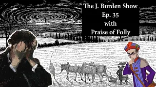 The J. Burden Show Ep. 35: Praise of Folly