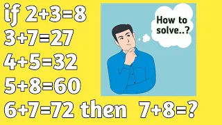 if 2+3=8,3+7=27,4+5=32,5+8=60,6+7=72 then find 7+8=?|| Solution with easy method||  2+3=8 and 3+7=27