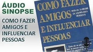 Como Fazer Amigos E Influenciar Pessoas - Dale Carnegie | Áudio Sinopse