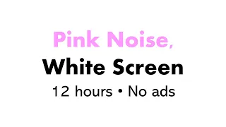 Pink Noise, White Screen 🌸⬜ • 12 hours • No ads