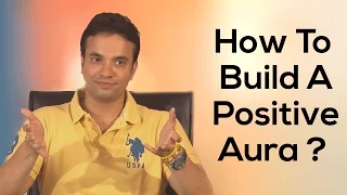 How To Build A Positive Aura ? - Life Changing Videos By Amitabh Shah Founder YUVA Unstoppable