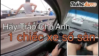 Hãy Trao Cho Anh 1 chiếc xe MT - nhưng chỉ thi thoảng chạy mới phê | POV test drive