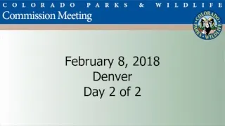 Colorado Parks and Wildlife Commission Meeting - February 8, 2018 (Day 2 of 2)