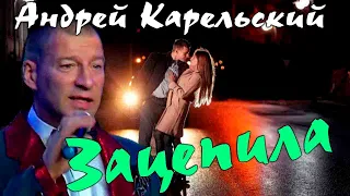 Андрей Карельский  -  Зацепила - супер Премьера 2021!