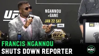 Francis Ngannou shuts down reporter: 'If you ever fight in your life you know they're not easy'