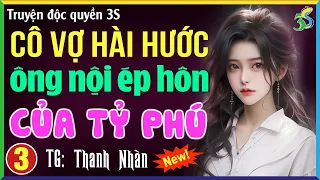 Truyện ngôn tình Việt Nam: Cô vợ hài hước ông nội ép hôn của tỷ phú Tập 3