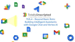 TU5.4 - Beyond Basic Bots: Building Intelligent Assistants with Google Chat and Vertex AI