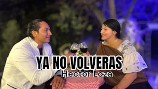 Hector Loza - Ya No Volveras 💔 - Video Oficial