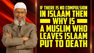 If there is no Compulsion in Islam then why is a Muslim who leaves Islam put to Death - Zakir Naik