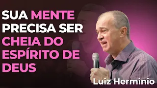 SUA MENTE PRECISA SER CHEIA DO ESPÍRITO DE DEUS! #luizherminio Ap,Luiz herminio