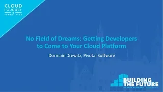 No Field of Dreams: Getting Developers to Come to Your Cloud Platform - Dormain Drewitz, Pivotal