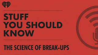 The Science of Break-Ups | STUFF YOU SHOULD KNOW