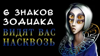 6 знаков зодиака ВИДЯТ ВАС НАСКВОЗЬ