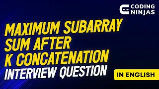 Maximum Subarray Sum After K Concatenation - Adobe | DSA Interview Question 226 | Coding Ninjas