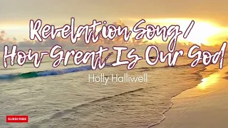 Revelation Song / How Great Is Our God Cover by Holly Halliwell