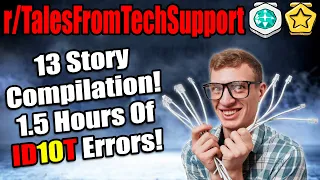 r/TalesFromTechSupport - 13 Story Compilation! 1.5 Hours Of ID10T Errors!