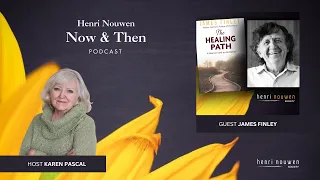 Henri Nouwen, Now & Then Podcast | James Finley, "An Invitation to the Healing Path"