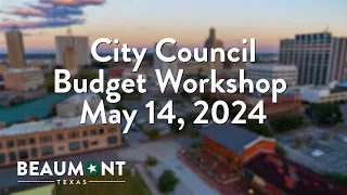 City Council Budget Workshop May 14, 2024 | City of Beaumont, TX