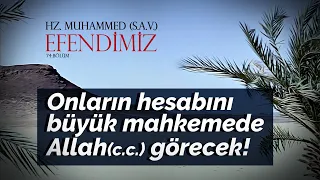 ONLARIN HESABINI ALLAH (c.c.) GÖRECEK ! HZ. MUHAMMED (S.A.V.) EFENDİMİZ 74. BÖLÜM