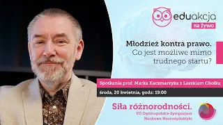 Młodzież kontra prawo. Co jest możliwe mimo trudnego startu? | prof. M. Kaczmarzyk, L. Chołek