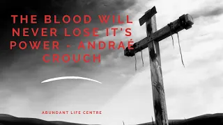 The Blood Will Never Lose It's Power - Andraé Crouch - Abundant Life Centre