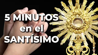 ORACIÓN en el SANTÍSIMO para Sentir a DIOS - 5 Minutos