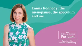 Emma Kennedy: the menopause, the speculum and me | The Dr Louise Newson Podcast