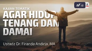 Agar Hidup Tenang Dan Damai - Ustadz Dr. Firanda Andirja M.A