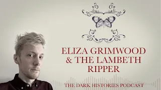 Eliza grimwood & The Lambeth Ripper | The Dark Histories Podcast