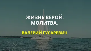 Жизнь верой, молитва за исцеление. Валерий Гусаревич