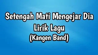 ⚫️Kangen Band - Setengah Mati Mengejar Dia Lirik Video