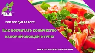 Как посчитать количество калорий овощей в супе? Вопросы диетологу Яковенко Е. Dietolog4you.