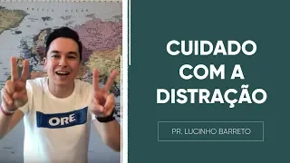 CUIDADO COM A DISTRAÇÃO | Pr. Lucinho