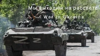 Мы выходим на рассвете • We leave at dawn | War in Ukraine