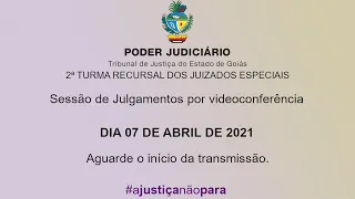 2ª TURMA RECURSAL / TJGO - 07 DE ABRIL DE 2021 - SESSÃO DE JULGAMENTOS
