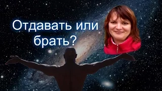 В жизни нужно брать или отдавать?