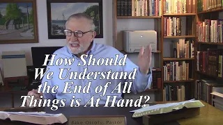 How Should We Understand the End of All Things is At Hand? 1 Peter 4:7. (#167)